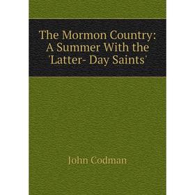 

Книга The Mormon Country: A Summer With the 'Latter- Day Saints'