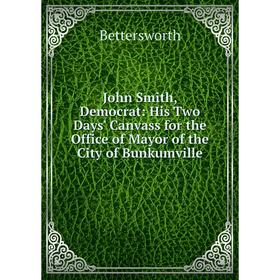 

Книга John Smith, Democrat: His Two Days' Canvass for the Office of Mayor of the City of Bunkumville