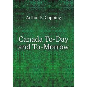 

Книга Canada To-Day and To-Morrow