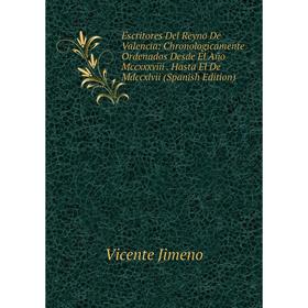 

Книга Escritores Del Reyno De Valencia: Chronologicamente Ordenados Desde El Año Mccxxxviii. Hasta El De Mdccxlvii (Spanish Edition)