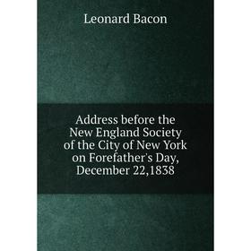 

Книга Address before the New England Society of the City of New York on Forefather's Day, December 22,1838