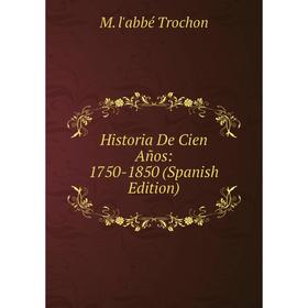 

Книга Historia De Cien Años: 1750-1850 (Spanish Edition)