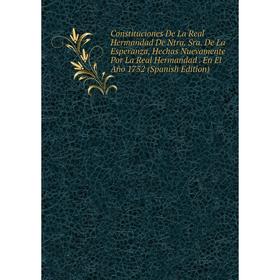 

Книга Constituciones De La Real Hermandad De Ntra. Sra. De La Esperanza, Hechas Nuevamente Por La Real Hermandad. En El Año 1752 (Spanish Edition)