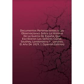 

Книга Documentos Pertenecientes A Las Observaciones Sobre La Historia De La Guerra De España, Que Escribieron Los Señores Clarke, Southey