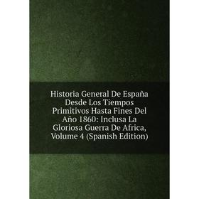 

Книга Historia General De España Desde Los Tiempos Primitivos Hasta Fines Del Año 1860: Inclusa La Gloriosa Guerra De Africa, Volume 4 (Spanish Editio