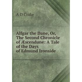 

Книга Alfgar the Dane, Or, The Second Chronicle of Æscendune: A Tale of the Days of Edmund Ironside