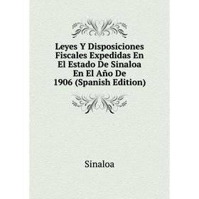 

Книга Leyes Y Disposiciones Fiscales Expedidas En El Estado De Sinaloa En El Año De 1906