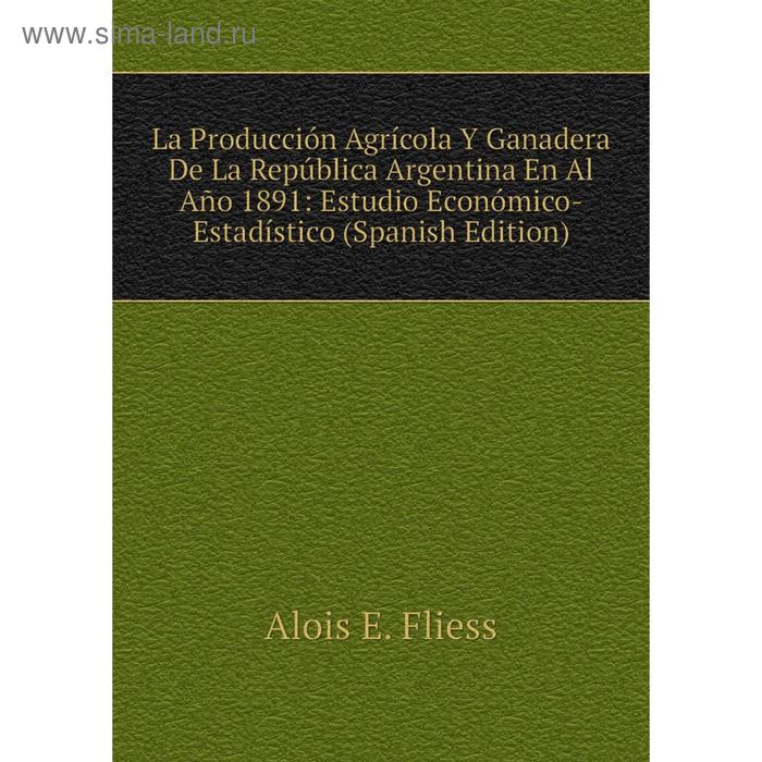 фото Книга la producción agrícola y ganadera de la república argentina en al año 1891: estudio económico-estadístico nobel press