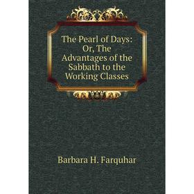 

Книга The Pearl of Days: Or, The Advantages of the Sabbath to the Working Classes