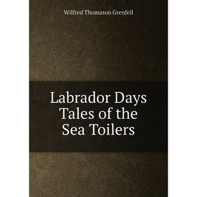 

Книга Labrador Days Tales of the Sea Toilers