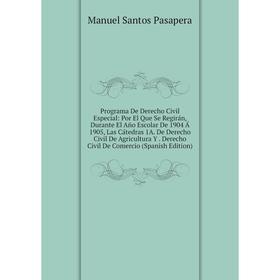 

Книга Programa De Derecho Civil Especial: Por El Que Se Regirán, Durante El Año Escolar De 1904 Á 1905, Las Cátedras 1A