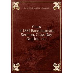 

Книга Class of 1882 Baccalaureate Sermon, Class Day Oration, etc