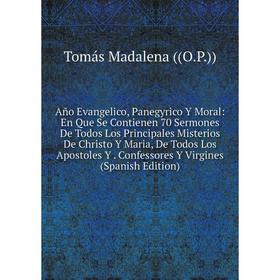 

Книга Año Evangelico, Panegyrico Y Moral: En Que Se Contienen 70 Sermones De Todos Los Principales Misterios De Christo Y Maria