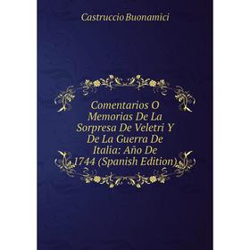 

Книга Comentarios O Memorias De La Sorpresa De Veletri Y De La Guerra De Italia: Año De 1744 (Spanish Edition)