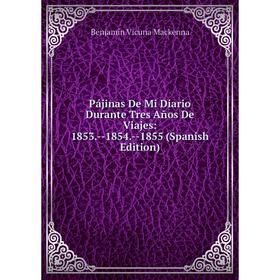 

Книга Pájinas De Mi Diario Durante Tres Años De Viajes: 1853 — 1854 — 1855