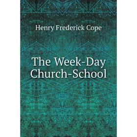 

Книга The Week-Day Church-School