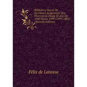 

Книга Biblioteca Nueva De Escritores Aragoneses Que Florecieron Desde El Ano De 1500 Hasta 1599 (1599-1802) (Spanish Edition)