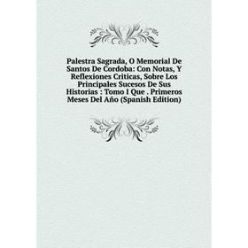 

Книга Palestra Sagrada, O Memorial De Santos De Cordoba: Con Notas, Y Reflexiones Criticas, Sobre Los Principales Sucesos De Sus Historias