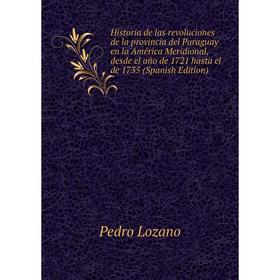 

Книга Historia de las revoluciones de la provincia del Paraguay en la América Meridional, desde el año de 1721 hasta el de 1735 (Spanish Edition)