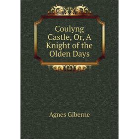 

Книга Coulyng Castle, Or, A Knight of the Olden Days