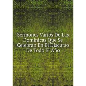 

Книга Sermones Varios De Las Dominicas Que Se Celebran En El Discurso De Todo El Año