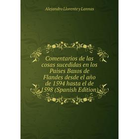 

Книга Comentarios de las cosas sucedidas en los Paises Baxos de Flandes desde el año de 1594 hasta el de 1598 (Spanish Edition)