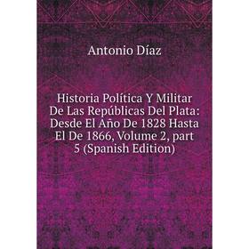 

Книга Historia Política Y Militar De Las Repúblicas Del Plata: Desde El Año De 1828 Hasta El De 1866, Volume 2, part 5 (Spanish Edition)