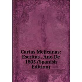 

Книга Cartas Mejicanas: Escritas. Ano De 1805 (Spanish Edition)