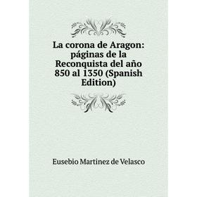 

Книга La corona de Aragon: páginas de la Reconquista del año 850 al 1350