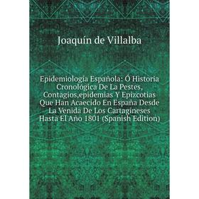 

Книга Epidemiología Española: Ó Historia Cronológica De La Pestes, Contagios,epidemias Y Epizcotias Que Han Acaecido En España Desde