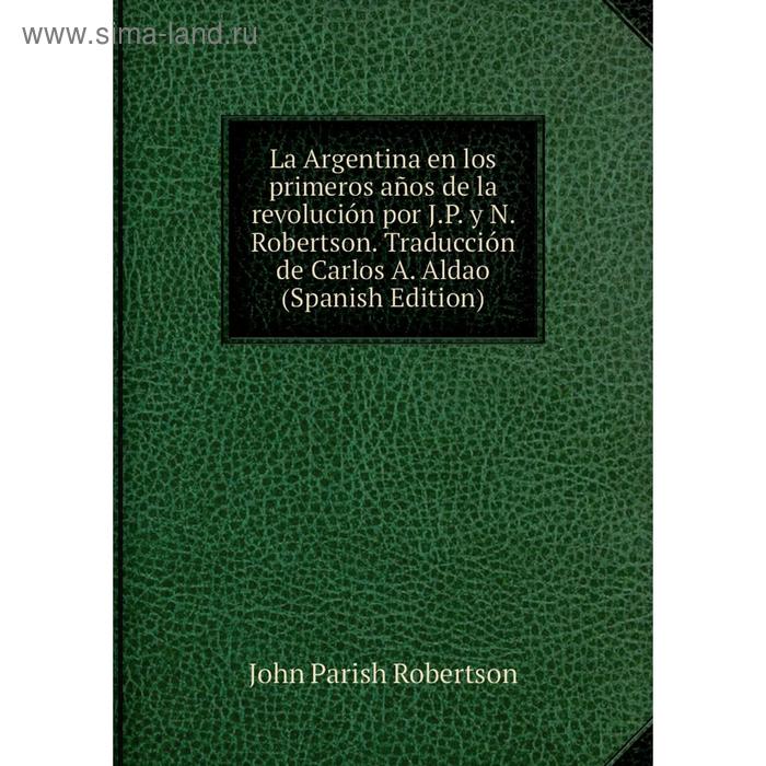 фото Книга la argentina en los primeros años de la revolución por j. p. y n. robertson. traducción de carlos a. aldao nobel press