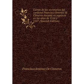 

Книга Cartas de los secretarios del cardenal Francisco Jimenez de Cisneros durante su regencia en los años de 1516 y 1517 (Spanish Edition)