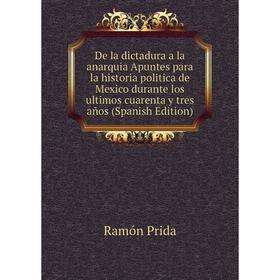 

Книга De la dictadura a la anarquia Apuntes para la historia politica de Mexico durante los ultimos cuarenta y tres años (Spanish Edition)