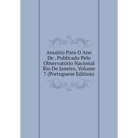 

Книга Anuário Para O Ano De. Publicado Pelo Observatório Nacional Rio De Janeiro, Volume 7 (Portuguese Edition)