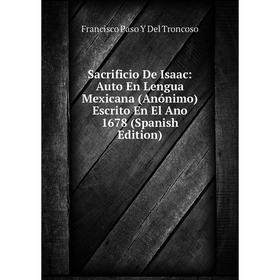 

Книга Sacrificio De Isaac: Auto En Lengua Mexicana (Anónimo) Escrito En El Ano 1678 (Spanish Edition)