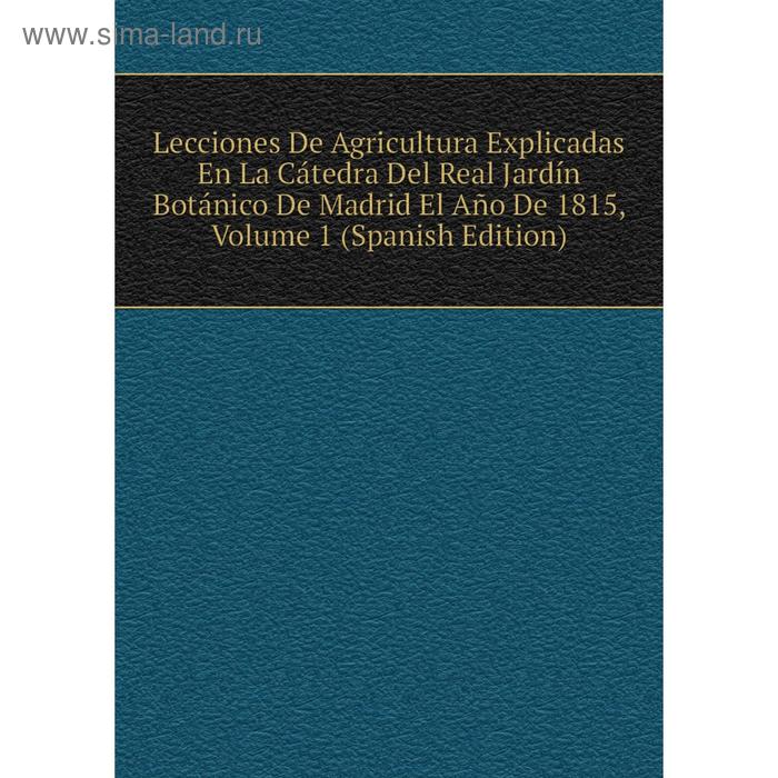 фото Книга lecciones de agricultura explicadas en la cátedra del real jardín botánico de madrid el año de 1815, volume 1 nobel press