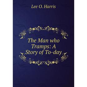 

Книга The Man who Tramps: A Story of To-day