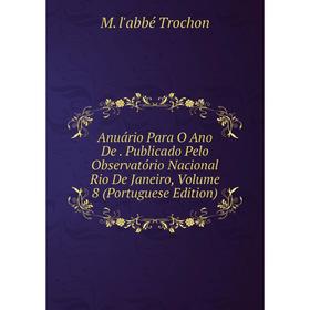 

Книга Anuário Para O Ano De. Publicado Pelo Observatório Nacional Rio De Janeiro, Volume 8 (Portuguese Edition)