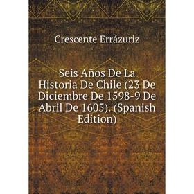 

Книга Seis Años De La Historia De Chile (23 De Diciembre De 1598-9 De Abril De 1605). (Spanish Edition)