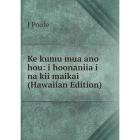 

Книга Ke kumu mua ano hou: i hoonaniia i na kii maikai (Hawaiian Edition)