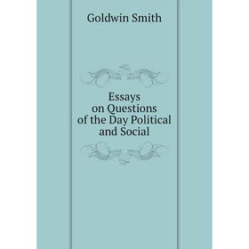 

Книга Essays on Questions of the Day Political and Social