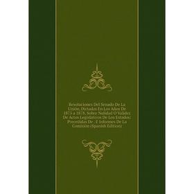 

Книга Resoluciones Del Senado De La Unión, Dictadas En Los Años De 1875 a 1878, Sobre Nulidad O Validez De Actos Legislativos De Los Estados