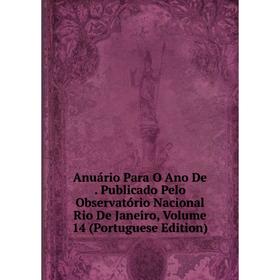 

Книга Anuário Para O Ano De. Publicado Pelo Observatório Nacional Rio De Janeiro, Volume 14 (Portuguese Edition)