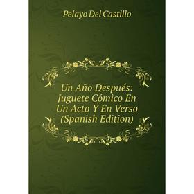 

Книга Un Año Después: Juguete Cómico En Un Acto Y En Verso (Spanish Edition)