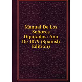 

Книга Manual De Los Señores Diputados: Año De 1879