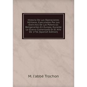 

Книга Historia De Las Operaciones Militares, Executadas Por Los Exercitos De Las Potencias Beligerantes En Europa, Durante La Guerra