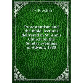 

Книга Protestantism and the Bible: lectures delivered in St. Ann's Church on the Sunday evenings of Advent, 1880