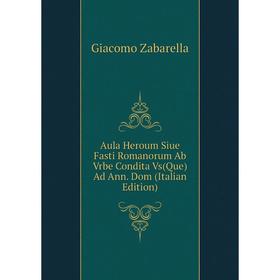

Книга Aula Heroum Siue Fasti Romanorum Ab Vrbe Condita Vs(Que) Ad Ann. Dom (Italian Edition)