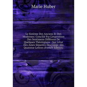 

Книга Le Sistème Des Anciens Et Des Modernes: Concilié Par L'exposition Des Sentimens Différens De Quelques Théologiens: Sur L'état Des Âmes Séparées