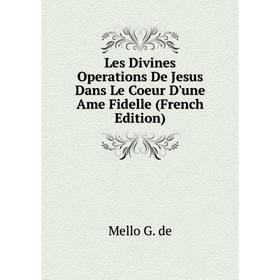 

Книга Les Divines Operations De Jesus Dans Le Coeur D'une Ame Fidelle